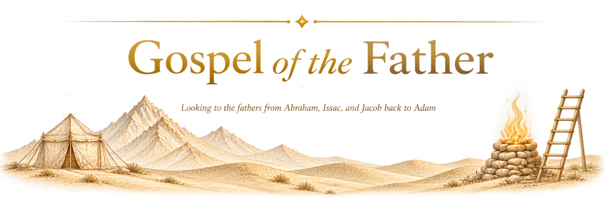 Gospel of the Father — Looking to the fathers from Abraham, Isaac, and Jacob back to Adam